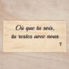 Ou-que-tu-sois-tu-restes-avec-nous-rotated-1 Carte message bois